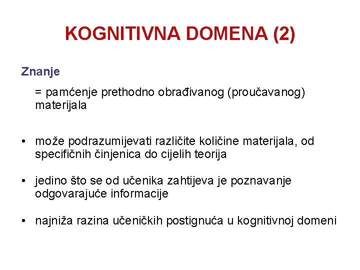 KOGNITIVNA DOMENA (2) Znanje = pamćenje prethodno obrađivanog (proučavanog) materijala • može podrazumijevati različite