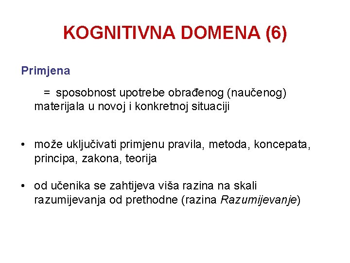 KOGNITIVNA DOMENA (6) Primjena = sposobnost upotrebe obrađenog (naučenog) materijala u novoj i konkretnoj