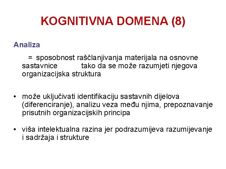 KOGNITIVNA DOMENA (8) Analiza = sposobnost raščlanjivanja materijala na osnovne sastavnice tako da se