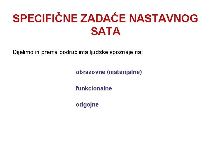 SPECIFIČNE ZADAĆE NASTAVNOG SATA Dijelimo ih prema područjima ljudske spoznaje na: obrazovne (materijalne) funkcionalne