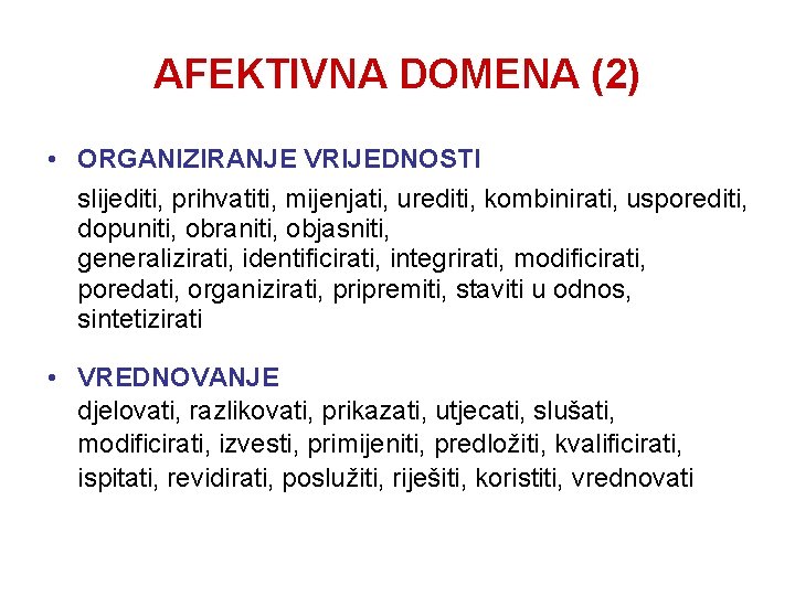 AFEKTIVNA DOMENA (2) • ORGANIZIRANJE VRIJEDNOSTI slijediti, prihvatiti, mijenjati, urediti, kombinirati, usporediti, dopuniti, obraniti,