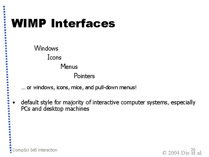 WIMP Interfaces Windows Icons Menus Pointers … or windows, icons, mice, and pull-down menus!