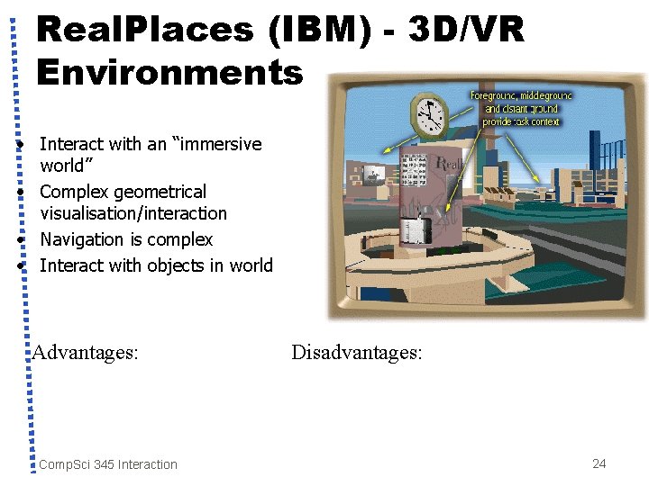 Real. Places (IBM) - 3 D/VR Environments • Interact with an “immersive world” •