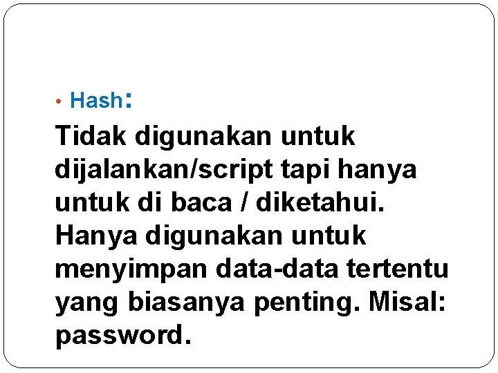  • Hash: Tidak digunakan untuk dijalankan/script tapi hanya untuk di baca / diketahui.