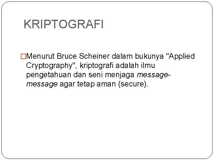 KRIPTOGRAFI �Menurut Bruce Scheiner dalam bukunya "Applied Cryptography", kriptografi adalah ilmu pengetahuan dan seni