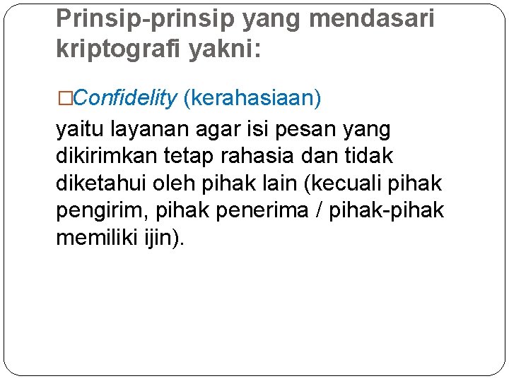 Prinsip-prinsip yang mendasari kriptografi yakni: �Confidelity (kerahasiaan) yaitu layanan agar isi pesan yang dikirimkan