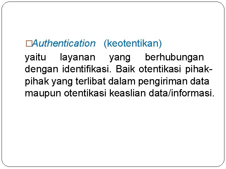 �Authentication (keotentikan) yaitu layanan yang berhubungan dengan identifikasi. Baik otentikasi pihak yang terlibat dalam