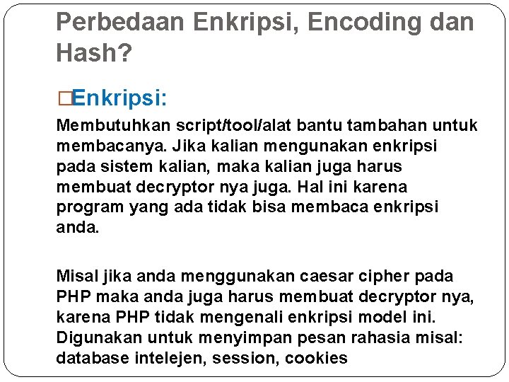 Perbedaan Enkripsi, Encoding dan Hash? �Enkripsi: Membutuhkan script/tool/alat bantu tambahan untuk membacanya. Jika kalian