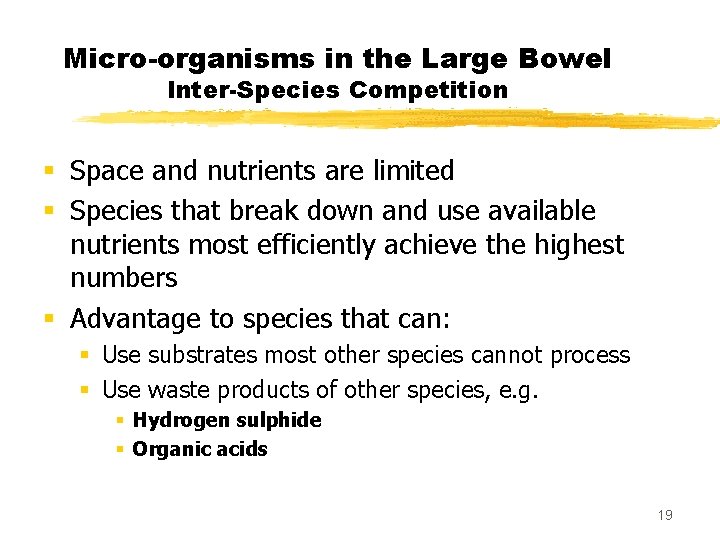 Micro-organisms in the Large Bowel Inter-Species Competition § Space and nutrients are limited §
