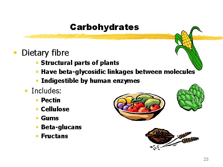 Carbohydrates § Dietary fibre § Structural parts of plants § Have beta-glycosidic linkages between