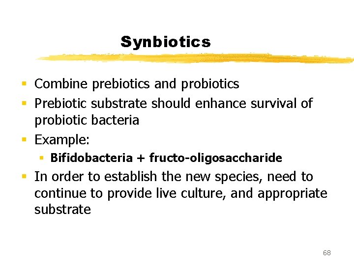 Synbiotics § Combine prebiotics and probiotics § Prebiotic substrate should enhance survival of probiotic