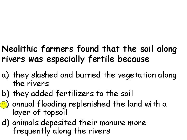 Neolithic farmers found that the soil along rivers was especially fertile because a) they