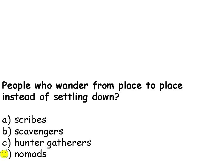 People who wander from place to place instead of settling down? a) scribes b)