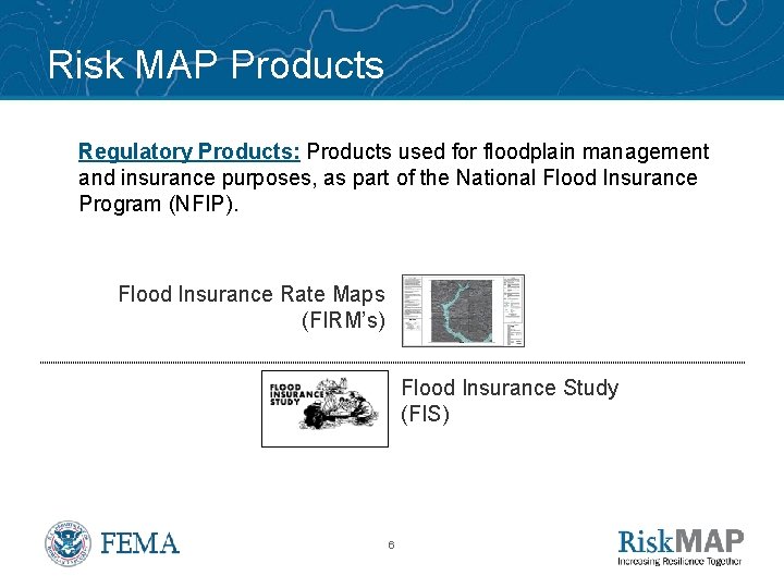 Risk MAP Products Regulatory Products: Products used for floodplain management and insurance purposes, as