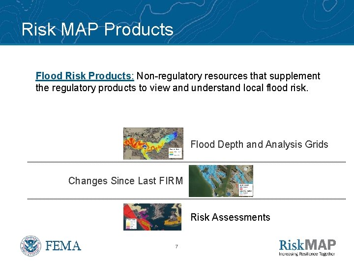 Risk MAP Products Flood Risk Products: Non-regulatory resources that supplement the regulatory products to