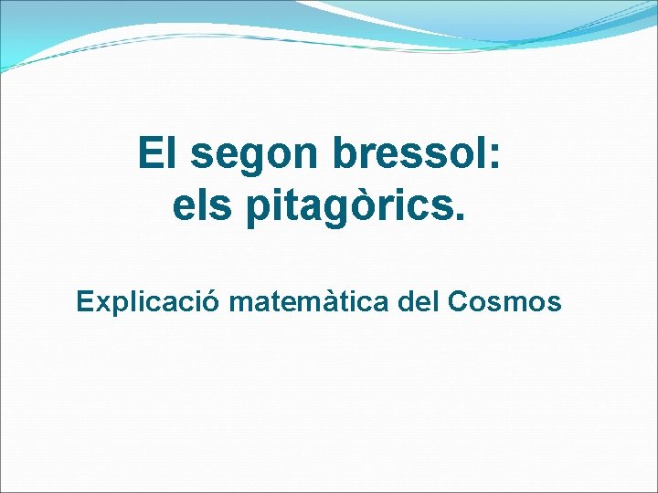 El segon bressol: els pitagòrics. Explicació matemàtica del Cosmos 