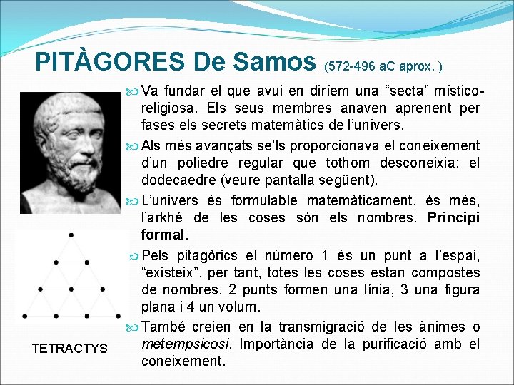PITÀGORES De Samos (572 -496 a. C aprox. ) TETRACTYS Va fundar el que