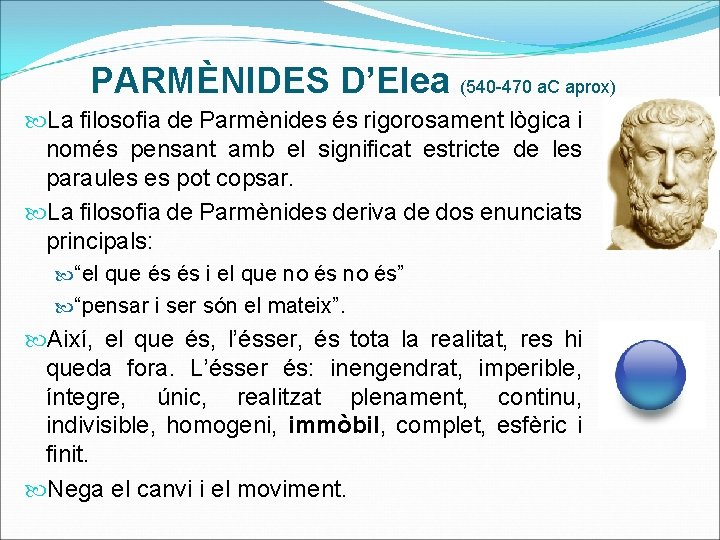 PARMÈNIDES D’Elea (540 -470 a. C aprox) La filosofia de Parmènides és rigorosament lògica