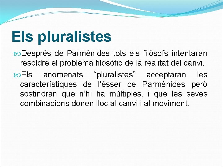 Els pluralistes Després de Parmènides tots els filòsofs intentaran resoldre el problema filosòfic de