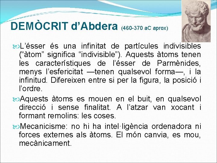DEMÒCRIT d’Abdera (460 -370 a. C aprox) L’ésser és una infinitat de partícules indivisibles
