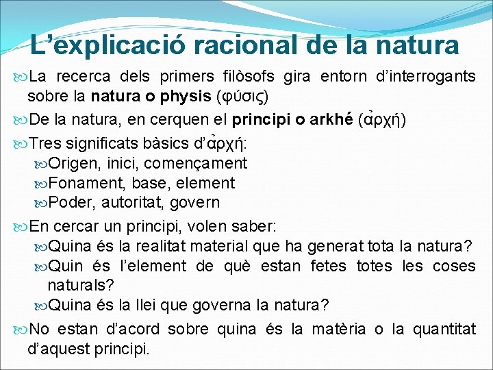 L’explicació racional de la natura La recerca dels primers filòsofs gira entorn d’interrogants sobre