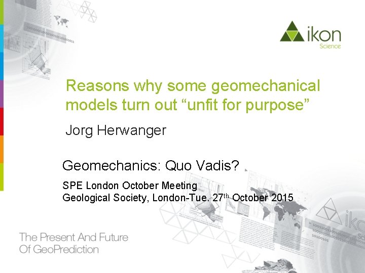 Reasons why some geomechanical models turn out “unfit for purpose” Jorg Herwanger Geomechanics: Quo