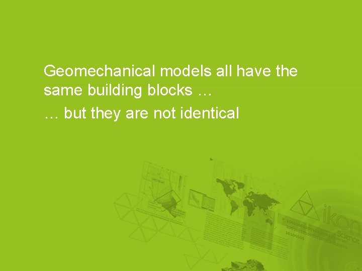 Geomechanical models all have the same building blocks … … but they are not