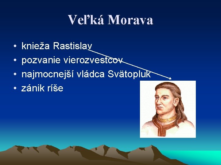 Veľká Morava • • knieža Rastislav pozvanie vierozvestcov najmocnejší vládca Svätopluk zánik ríše 