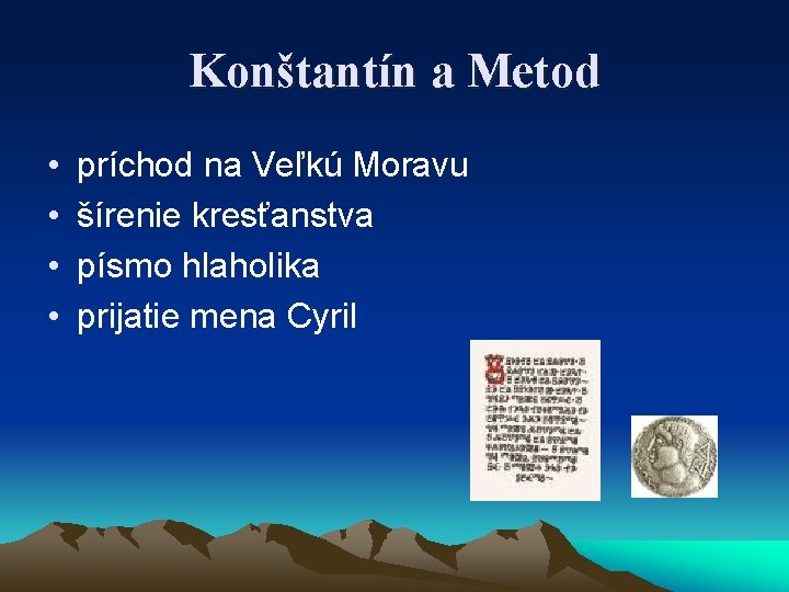 Konštantín a Metod • • príchod na Veľkú Moravu šírenie kresťanstva písmo hlaholika prijatie