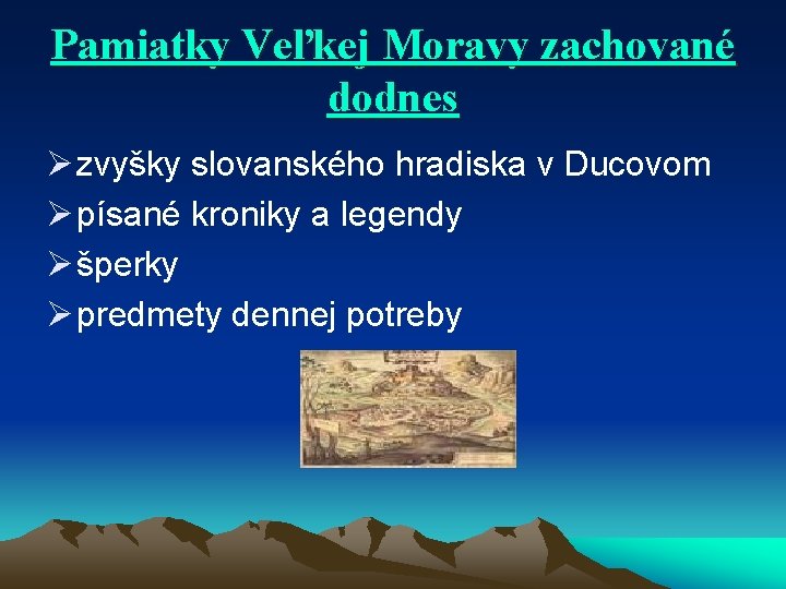 Pamiatky Veľkej Moravy zachované dodnes Ø zvyšky slovanského hradiska v Ducovom Ø písané kroniky