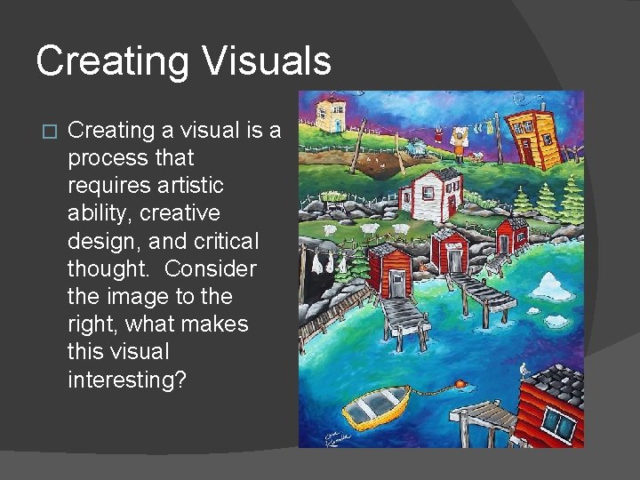 Creating Visuals � Creating a visual is a process that requires artistic ability, creative