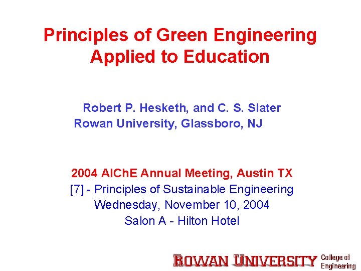Principles of Green Engineering Applied to Education Robert P. Hesketh, and C. S. Slater