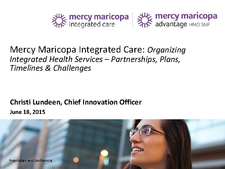 Mercy Maricopa Integrated Care: Organizing Integrated Health Services – Partnerships, Plans, Timelines & Challenges