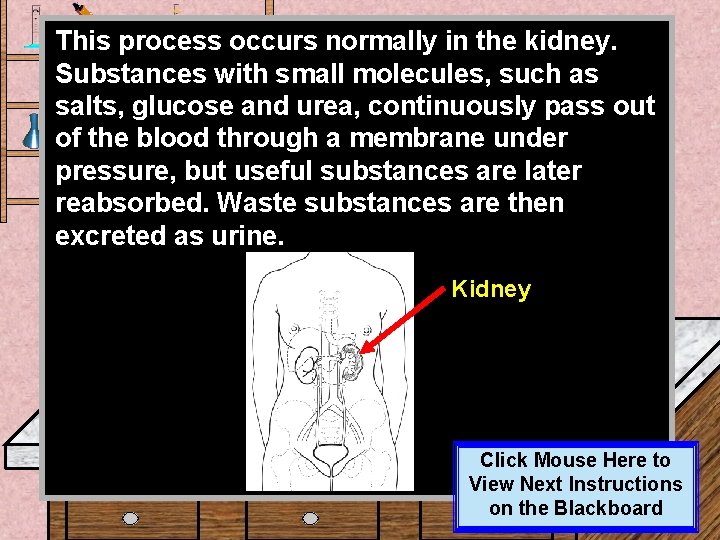 This process occurs normally in the kidney. Substances with small molecules, such as salts, This process occurs normally in the kidney. Substances with small molecules, such as salts,