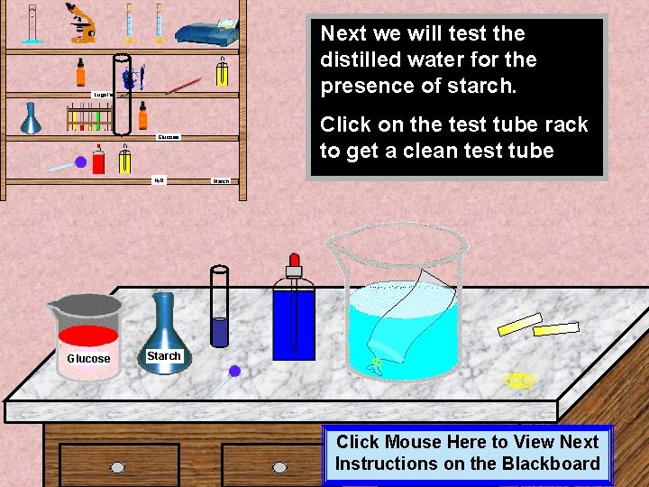 Next we will test the distilled water for the presence of starch. Lugol’s Click Next we will test the distilled water for the presence of starch. Lugol’s Click