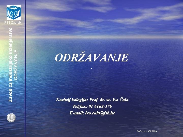 Zavod za industrijsko inženjerstvo ODRŽAVANJE FSB Zagreb ODRŽAVANJE Nositelj kolegija: Prof. dr. sc. Ivo