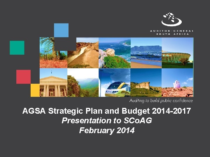 AGSA Strategic Plan and Budget 2014 -2017 Presentation to SCo. AG February 2014 