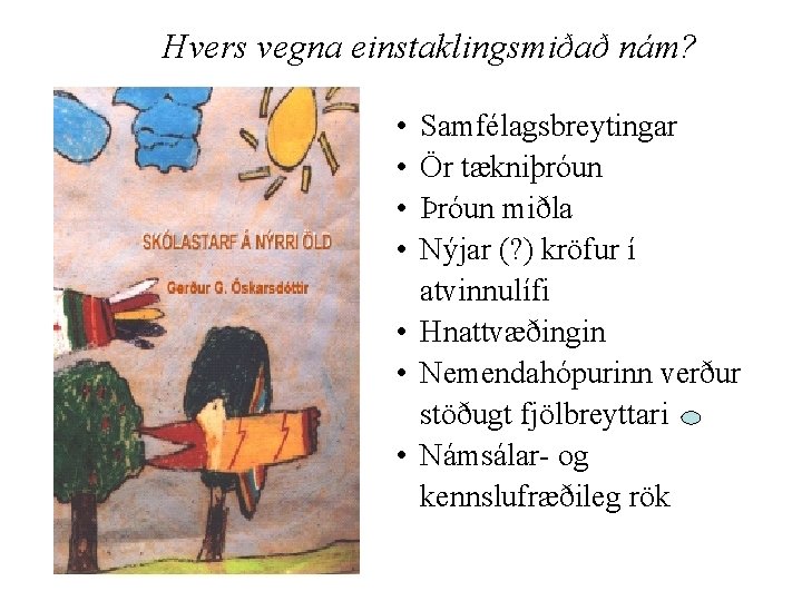 Hvers vegna einstaklingsmiðað nám? • • Samfélagsbreytingar Ör tækniþróun Þróun miðla Nýjar (? )