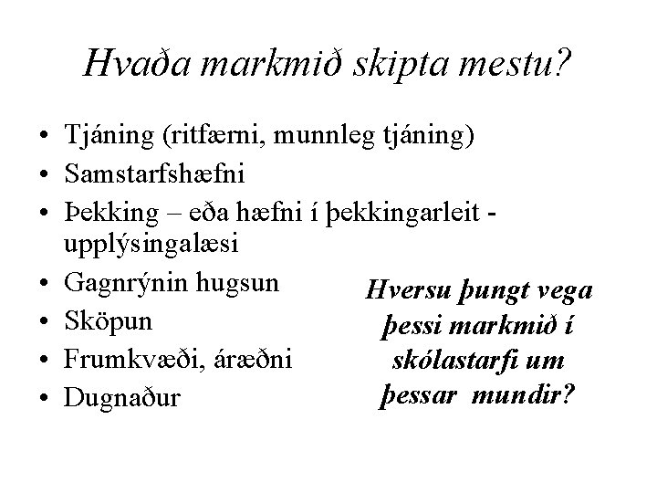 Hvaða markmið skipta mestu? • Tjáning (ritfærni, munnleg tjáning) • Samstarfshæfni • Þekking –