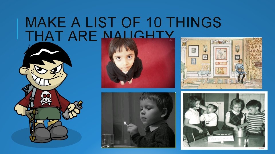 MAKE A LIST OF 10 THINGS THAT ARE NAUGHTY 