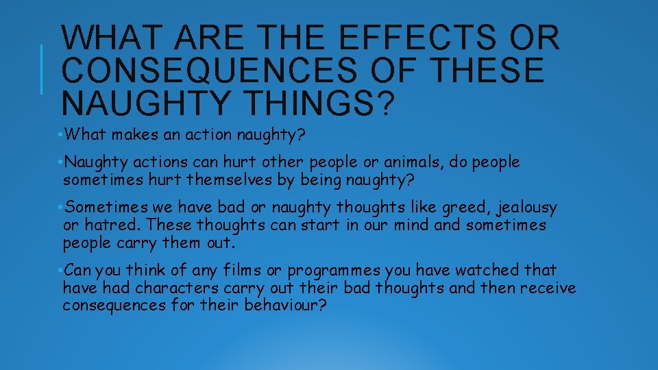 WHAT ARE THE EFFECTS OR CONSEQUENCES OF THESE NAUGHTY THINGS? • What makes an