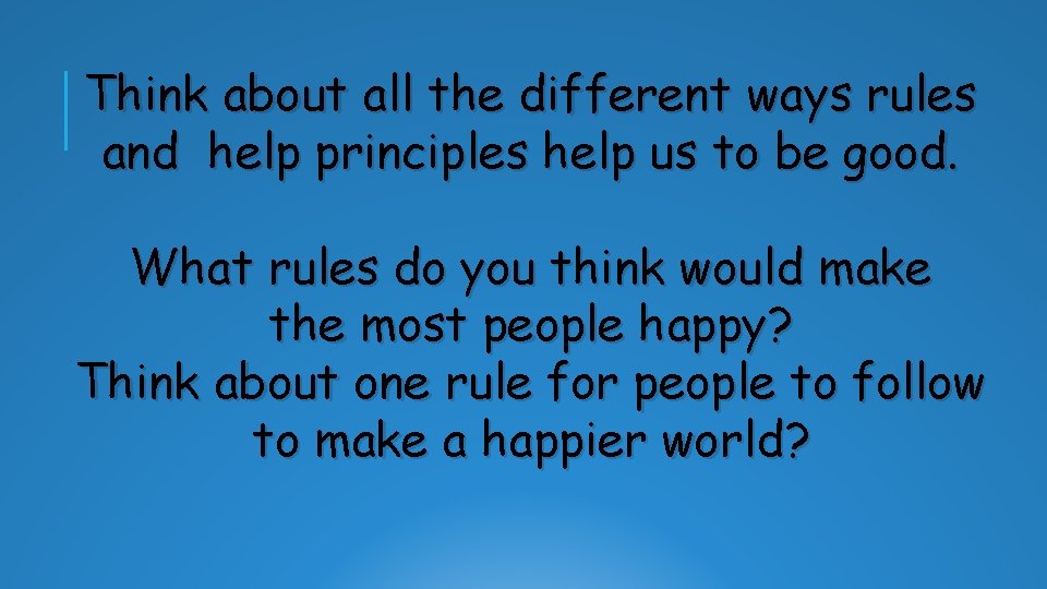 Think about all the different ways rules and help principles help us to be