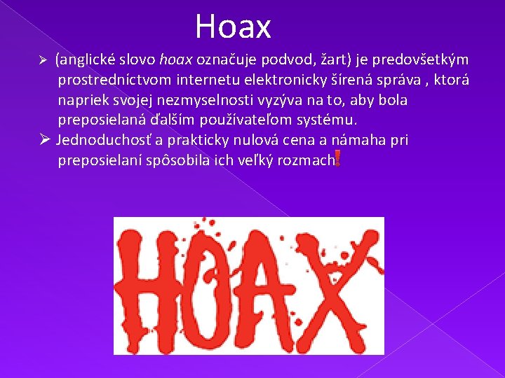 Hoax Ø (anglické slovo hoax označuje podvod, žart) je predovšetkým prostredníctvom internetu elektronicky šírená