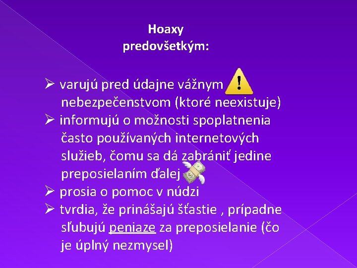 Hoaxy predovšetkým: Ø varujú pred údajne vážnym nebezpečenstvom (ktoré neexistuje) Ø informujú o možnosti