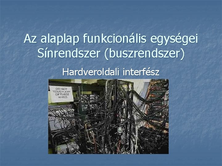 Az alaplap funkcionális egységei Sínrendszer (buszrendszer) Hardveroldali interfész 