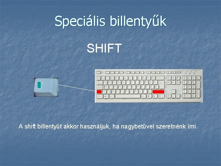 Speciális billentyűk SHIFT A shift billentyűt akkor használjuk, ha nagybetűvel szeretnénk írni. 