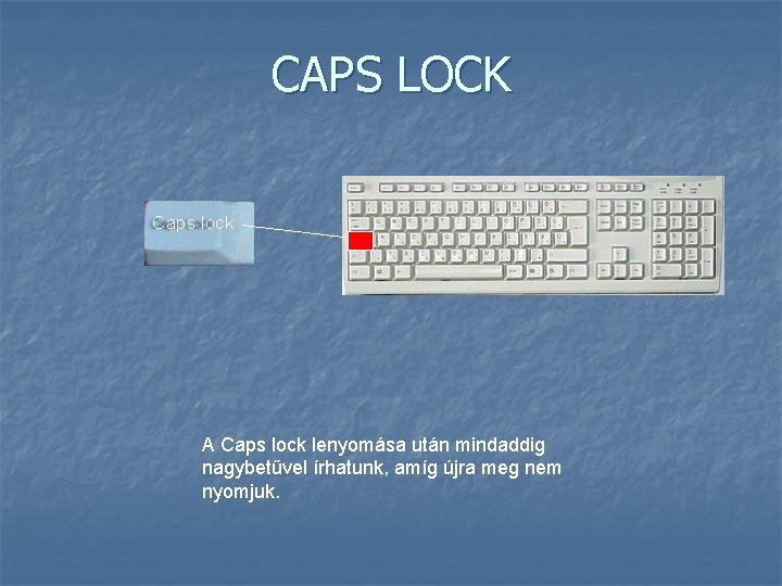 CAPS LOCK Caps lock A Caps lock lenyomása után mindaddig nagybetűvel írhatunk, amíg újra