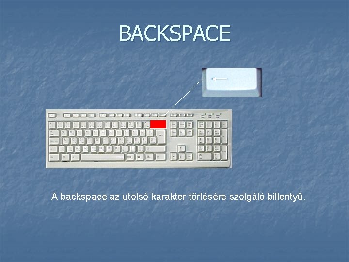 BACKSPACE A backspace az utolsó karakter törlésére szolgáló billentyű. 