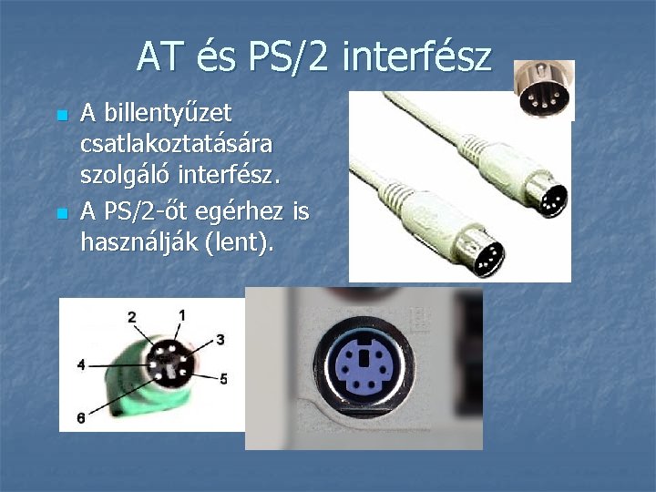 AT és PS/2 interfész n n A billentyűzet csatlakoztatására szolgáló interfész. A PS/2 -őt