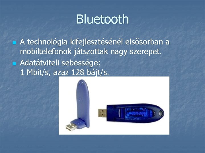 Bluetooth n n A technológia kifejlesztésénél elsősorban a mobiltelefonok játszottak nagy szerepet. Adatátviteli sebessége:
